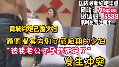 内射了还在危险期的少妇发生冲突【看简介同城免费约炮】